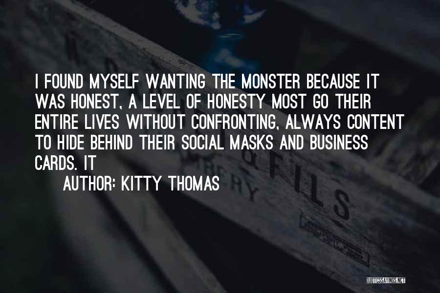 Kitty Thomas Quotes: I Found Myself Wanting The Monster Because It Was Honest, A Level Of Honesty Most Go Their Entire Lives Without