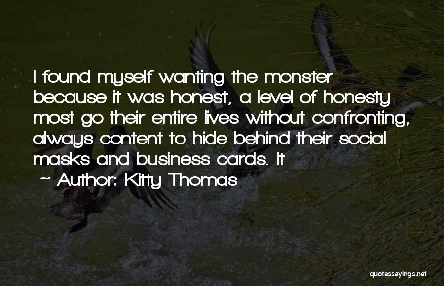 Kitty Thomas Quotes: I Found Myself Wanting The Monster Because It Was Honest, A Level Of Honesty Most Go Their Entire Lives Without