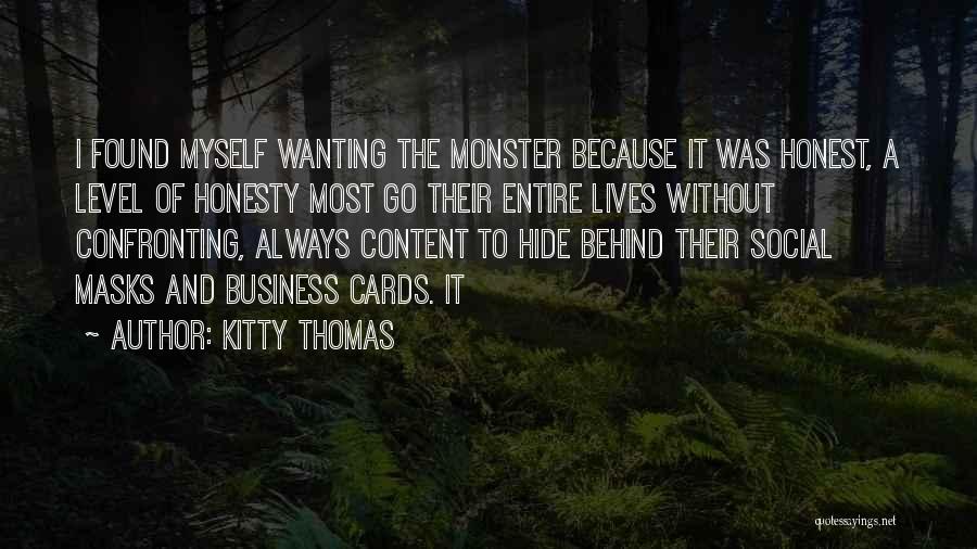Kitty Thomas Quotes: I Found Myself Wanting The Monster Because It Was Honest, A Level Of Honesty Most Go Their Entire Lives Without