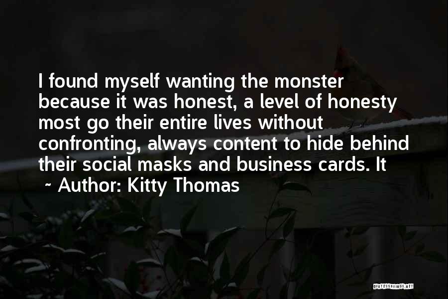 Kitty Thomas Quotes: I Found Myself Wanting The Monster Because It Was Honest, A Level Of Honesty Most Go Their Entire Lives Without