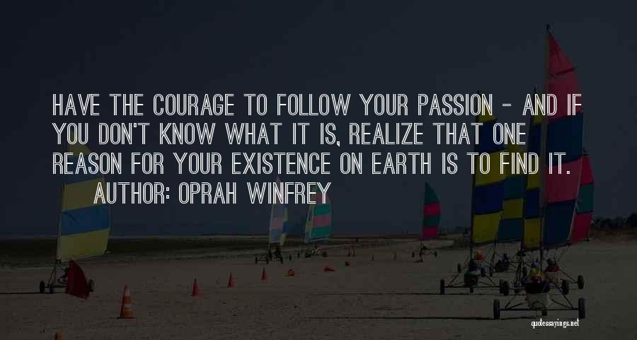 Oprah Winfrey Quotes: Have The Courage To Follow Your Passion - And If You Don't Know What It Is, Realize That One Reason