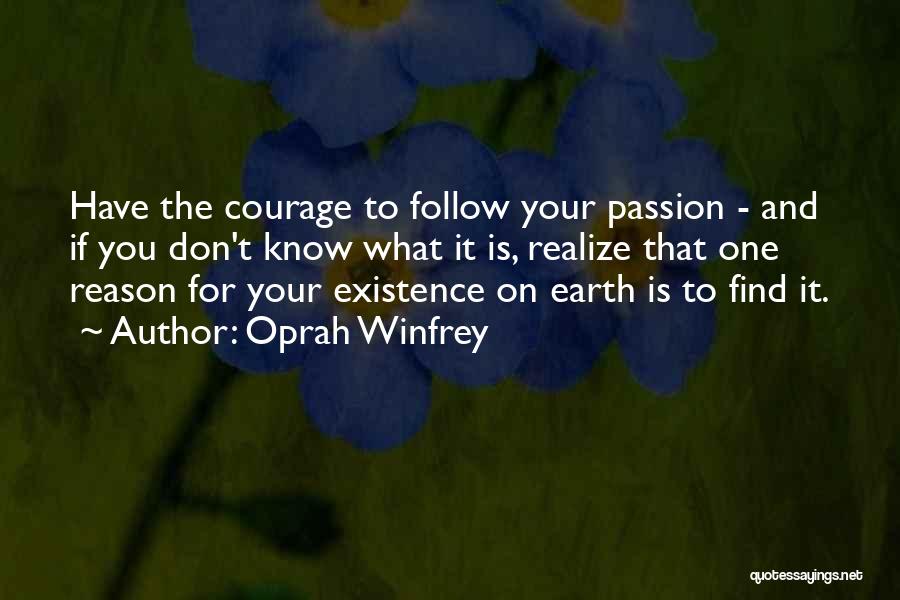 Oprah Winfrey Quotes: Have The Courage To Follow Your Passion - And If You Don't Know What It Is, Realize That One Reason