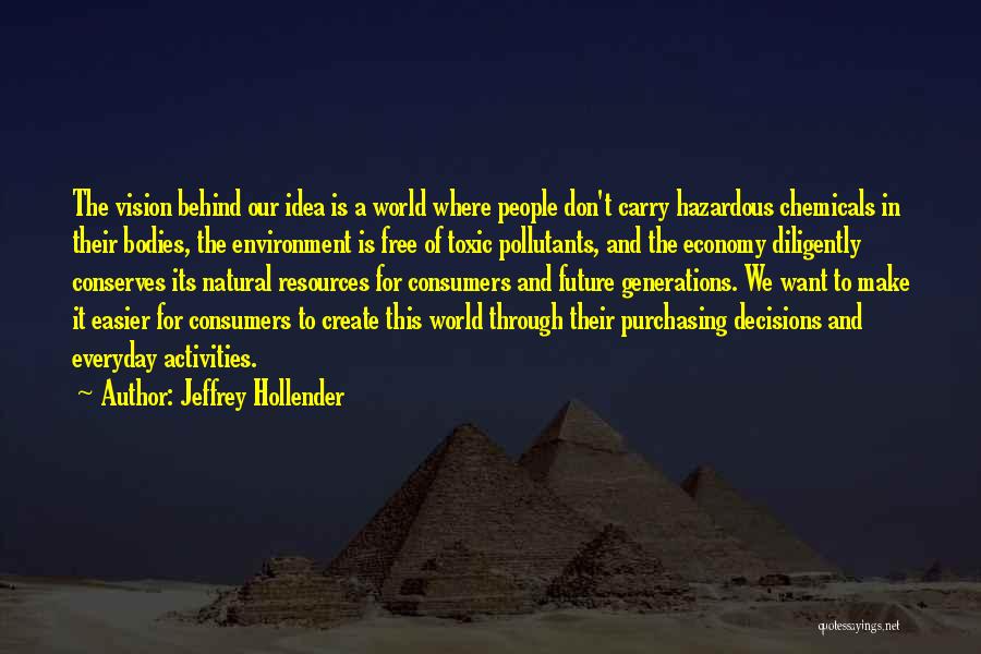 Jeffrey Hollender Quotes: The Vision Behind Our Idea Is A World Where People Don't Carry Hazardous Chemicals In Their Bodies, The Environment Is