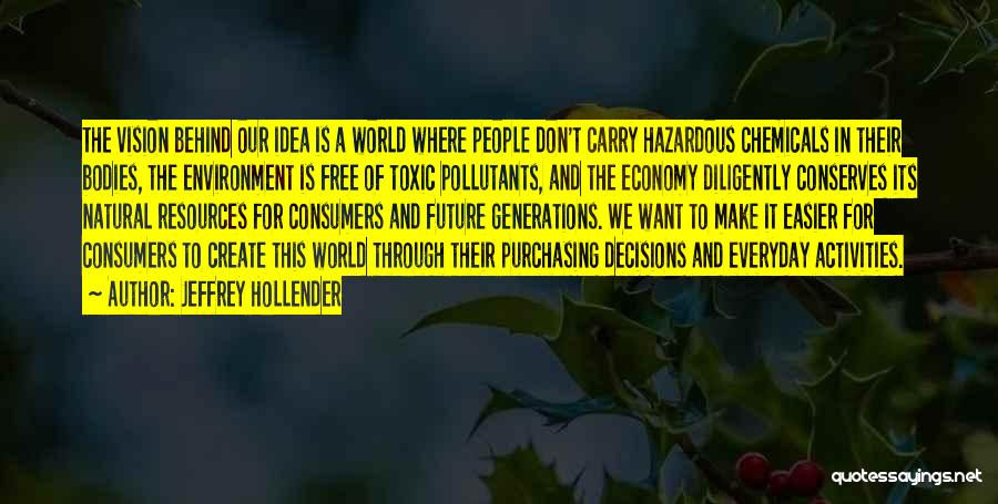 Jeffrey Hollender Quotes: The Vision Behind Our Idea Is A World Where People Don't Carry Hazardous Chemicals In Their Bodies, The Environment Is
