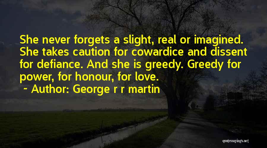 George R R Martin Quotes: She Never Forgets A Slight, Real Or Imagined. She Takes Caution For Cowardice And Dissent For Defiance. And She Is