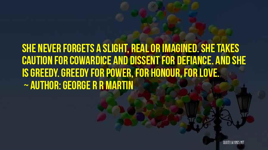 George R R Martin Quotes: She Never Forgets A Slight, Real Or Imagined. She Takes Caution For Cowardice And Dissent For Defiance. And She Is