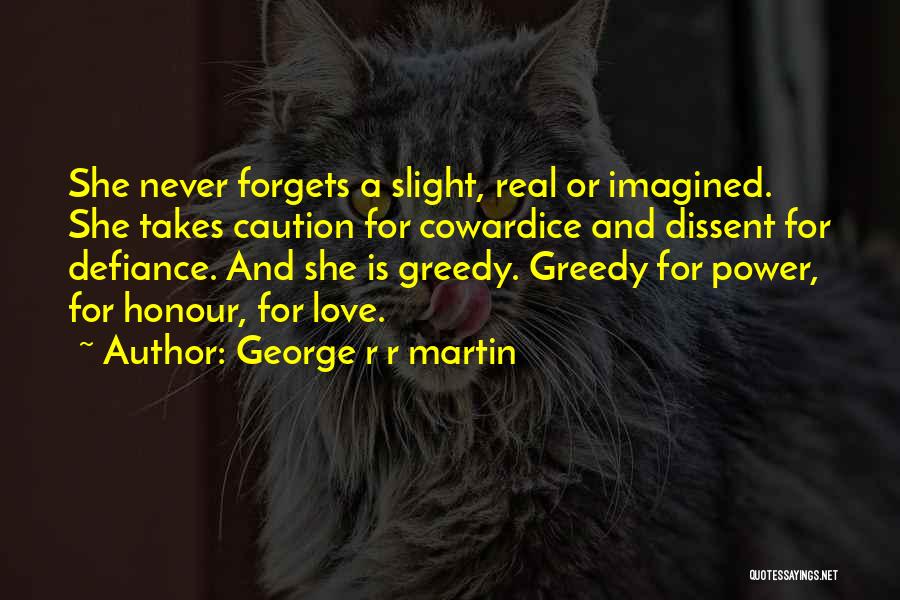 George R R Martin Quotes: She Never Forgets A Slight, Real Or Imagined. She Takes Caution For Cowardice And Dissent For Defiance. And She Is