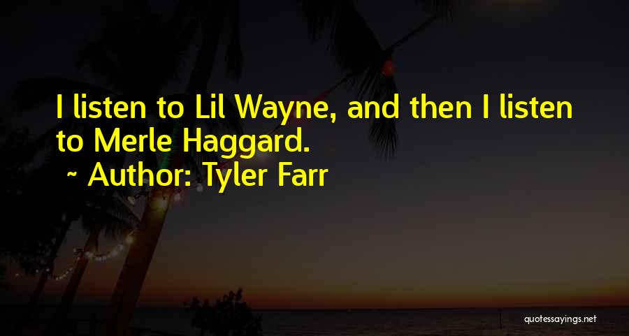 Tyler Farr Quotes: I Listen To Lil Wayne, And Then I Listen To Merle Haggard.