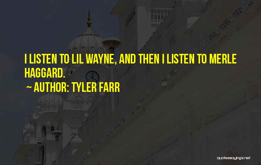 Tyler Farr Quotes: I Listen To Lil Wayne, And Then I Listen To Merle Haggard.