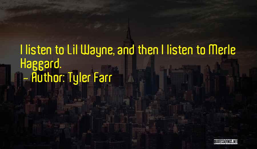 Tyler Farr Quotes: I Listen To Lil Wayne, And Then I Listen To Merle Haggard.