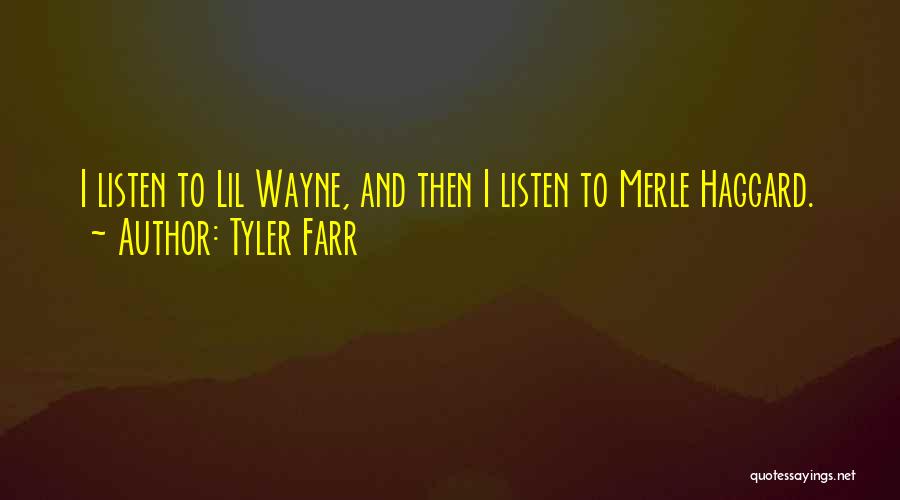 Tyler Farr Quotes: I Listen To Lil Wayne, And Then I Listen To Merle Haggard.