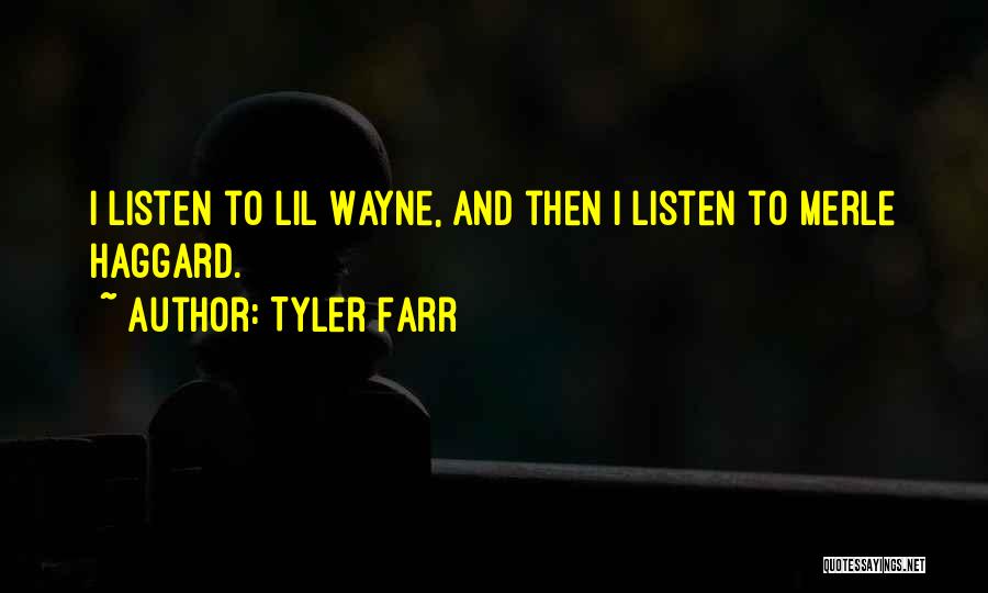 Tyler Farr Quotes: I Listen To Lil Wayne, And Then I Listen To Merle Haggard.