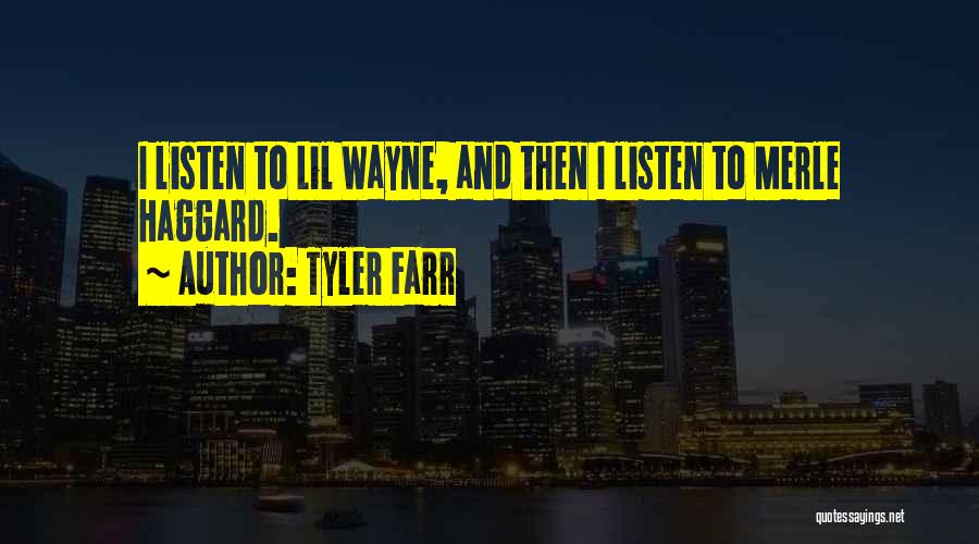 Tyler Farr Quotes: I Listen To Lil Wayne, And Then I Listen To Merle Haggard.