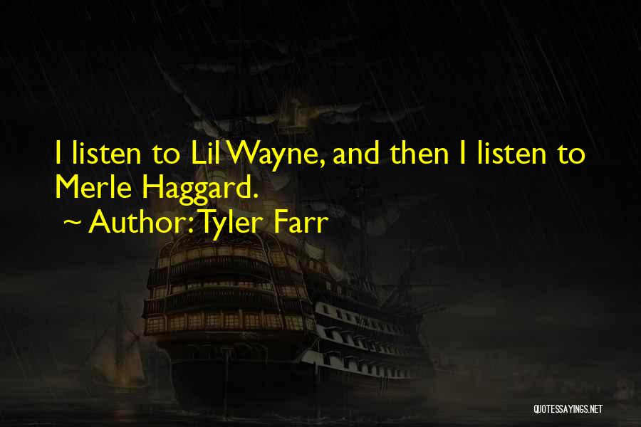 Tyler Farr Quotes: I Listen To Lil Wayne, And Then I Listen To Merle Haggard.