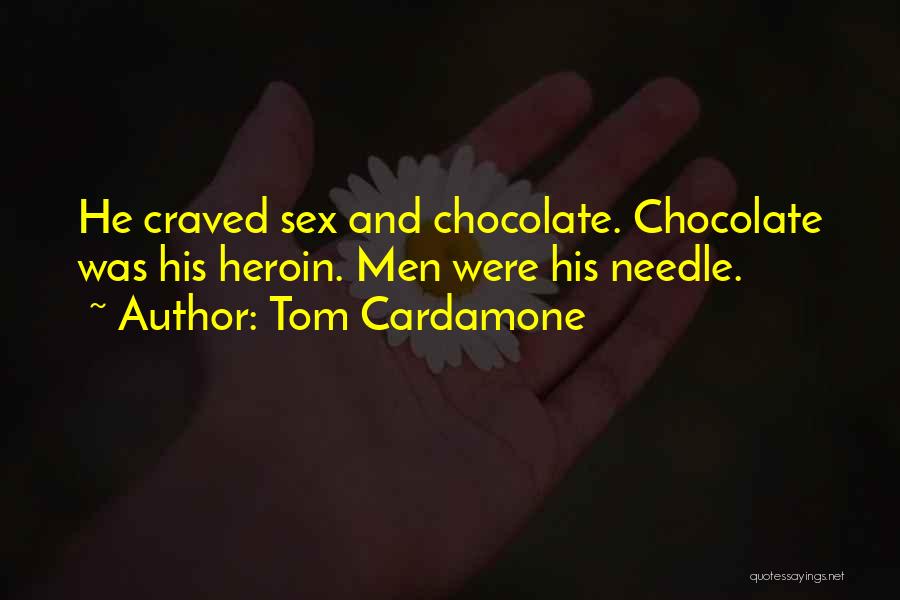 Tom Cardamone Quotes: He Craved Sex And Chocolate. Chocolate Was His Heroin. Men Were His Needle.
