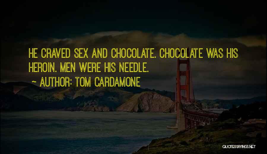 Tom Cardamone Quotes: He Craved Sex And Chocolate. Chocolate Was His Heroin. Men Were His Needle.