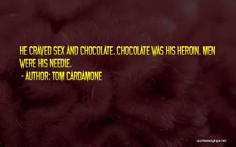 Tom Cardamone Quotes: He Craved Sex And Chocolate. Chocolate Was His Heroin. Men Were His Needle.