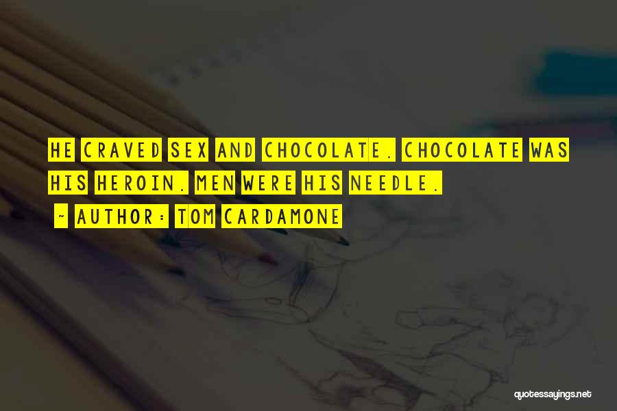 Tom Cardamone Quotes: He Craved Sex And Chocolate. Chocolate Was His Heroin. Men Were His Needle.