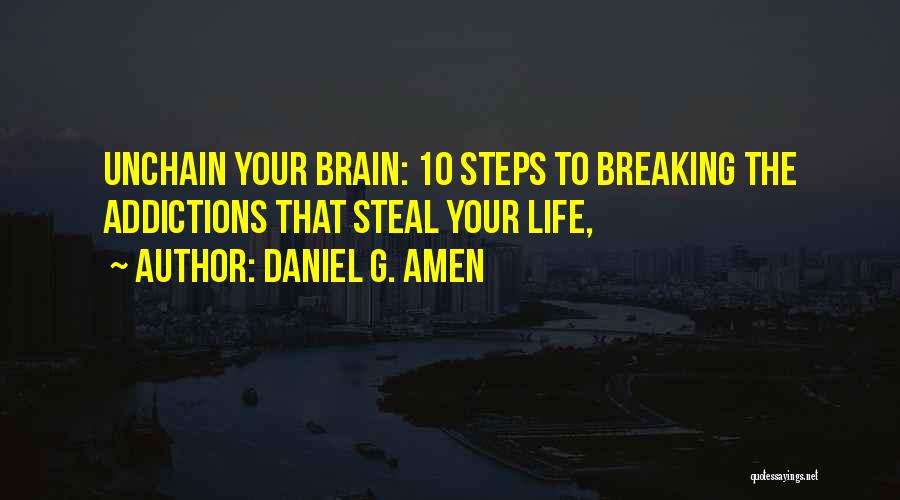 Daniel G. Amen Quotes: Unchain Your Brain: 10 Steps To Breaking The Addictions That Steal Your Life,