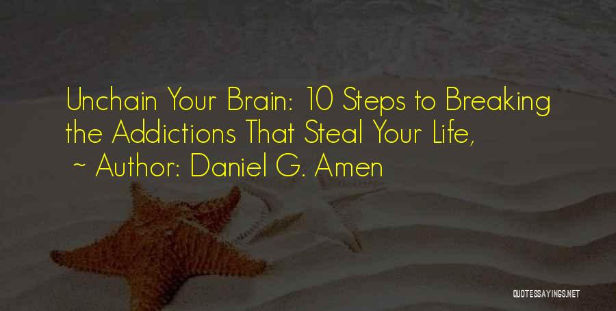 Daniel G. Amen Quotes: Unchain Your Brain: 10 Steps To Breaking The Addictions That Steal Your Life,