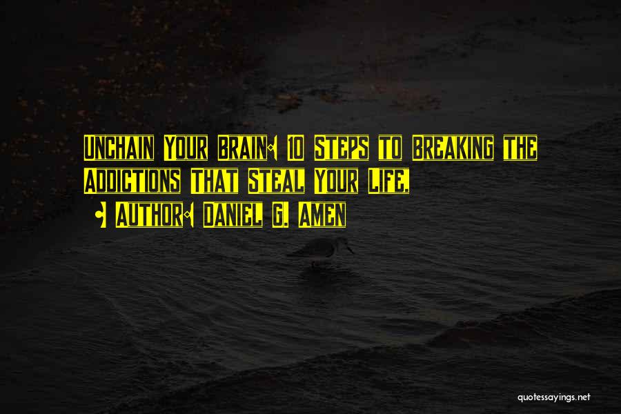 Daniel G. Amen Quotes: Unchain Your Brain: 10 Steps To Breaking The Addictions That Steal Your Life,