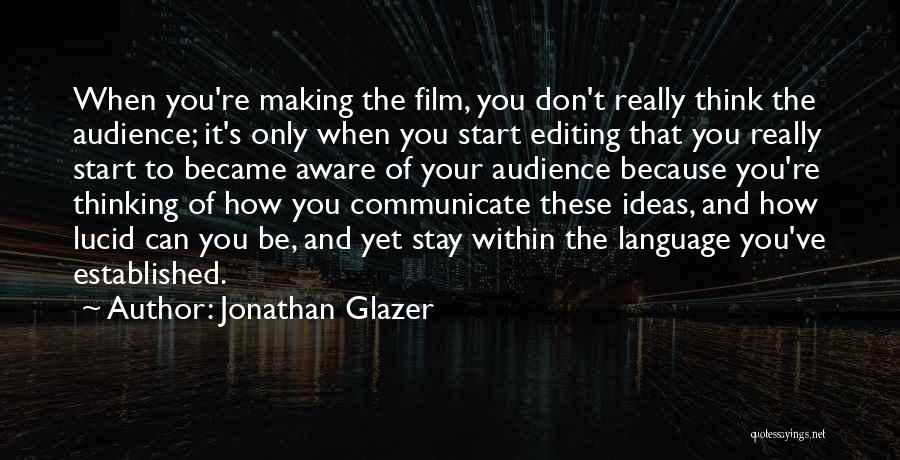 Jonathan Glazer Quotes: When You're Making The Film, You Don't Really Think The Audience; It's Only When You Start Editing That You Really