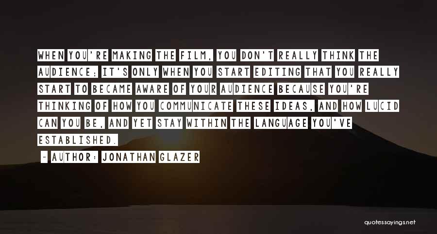 Jonathan Glazer Quotes: When You're Making The Film, You Don't Really Think The Audience; It's Only When You Start Editing That You Really