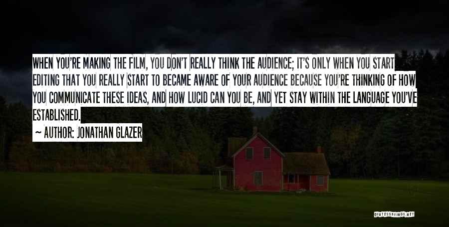 Jonathan Glazer Quotes: When You're Making The Film, You Don't Really Think The Audience; It's Only When You Start Editing That You Really