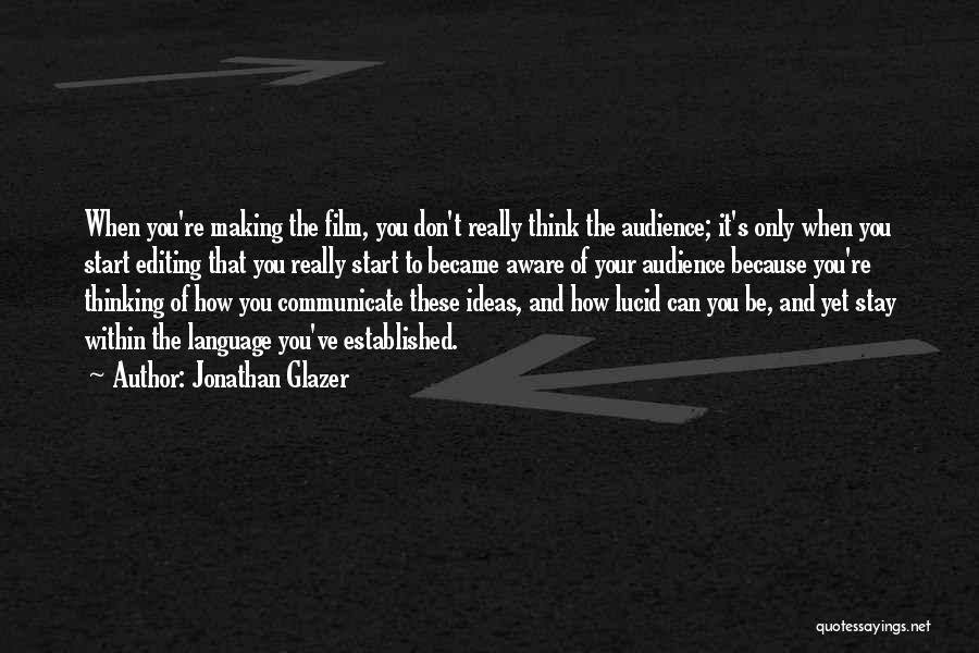 Jonathan Glazer Quotes: When You're Making The Film, You Don't Really Think The Audience; It's Only When You Start Editing That You Really