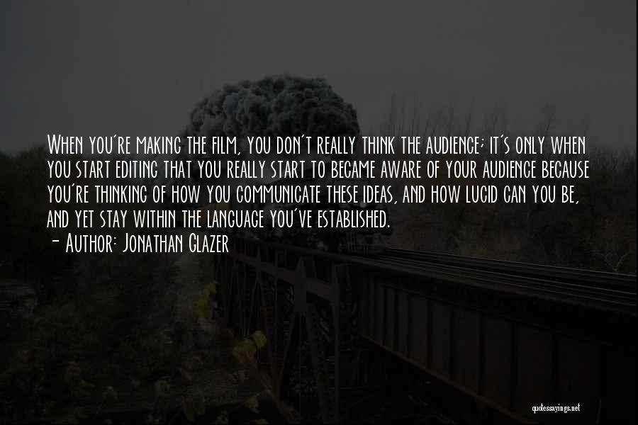 Jonathan Glazer Quotes: When You're Making The Film, You Don't Really Think The Audience; It's Only When You Start Editing That You Really