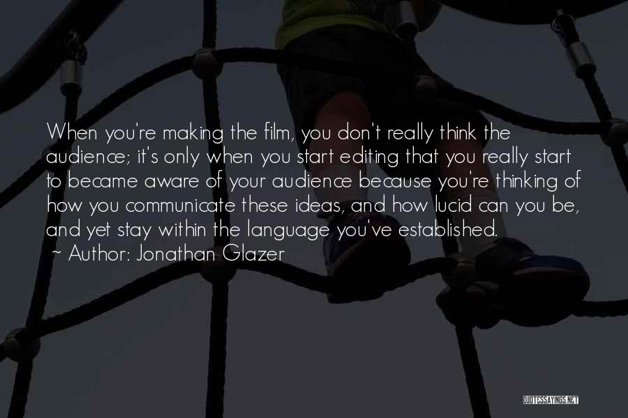 Jonathan Glazer Quotes: When You're Making The Film, You Don't Really Think The Audience; It's Only When You Start Editing That You Really