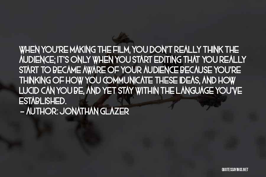 Jonathan Glazer Quotes: When You're Making The Film, You Don't Really Think The Audience; It's Only When You Start Editing That You Really