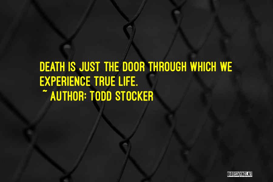 Todd Stocker Quotes: Death Is Just The Door Through Which We Experience True Life.