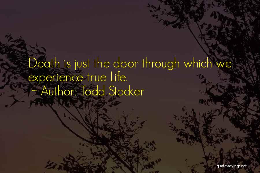 Todd Stocker Quotes: Death Is Just The Door Through Which We Experience True Life.