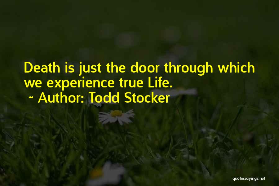 Todd Stocker Quotes: Death Is Just The Door Through Which We Experience True Life.