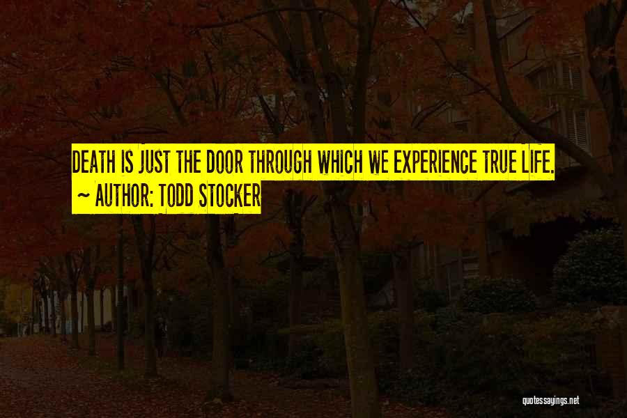 Todd Stocker Quotes: Death Is Just The Door Through Which We Experience True Life.