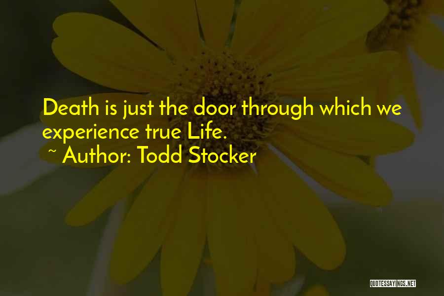 Todd Stocker Quotes: Death Is Just The Door Through Which We Experience True Life.