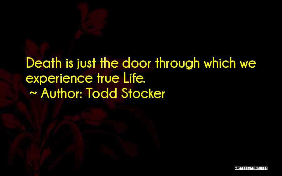Todd Stocker Quotes: Death Is Just The Door Through Which We Experience True Life.