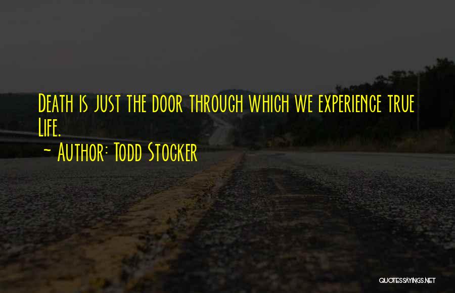 Todd Stocker Quotes: Death Is Just The Door Through Which We Experience True Life.