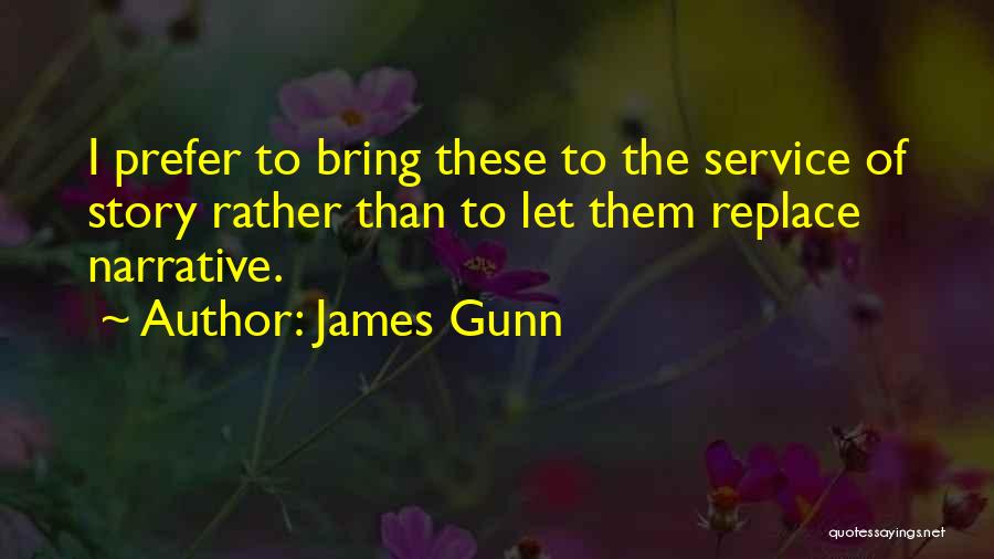 James Gunn Quotes: I Prefer To Bring These To The Service Of Story Rather Than To Let Them Replace Narrative.