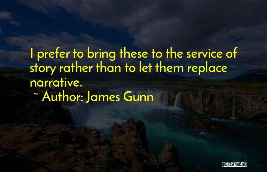 James Gunn Quotes: I Prefer To Bring These To The Service Of Story Rather Than To Let Them Replace Narrative.