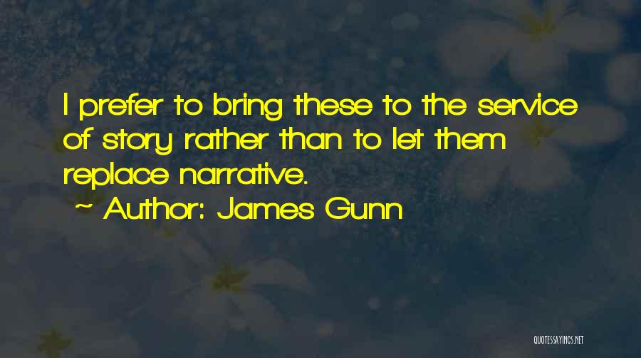 James Gunn Quotes: I Prefer To Bring These To The Service Of Story Rather Than To Let Them Replace Narrative.