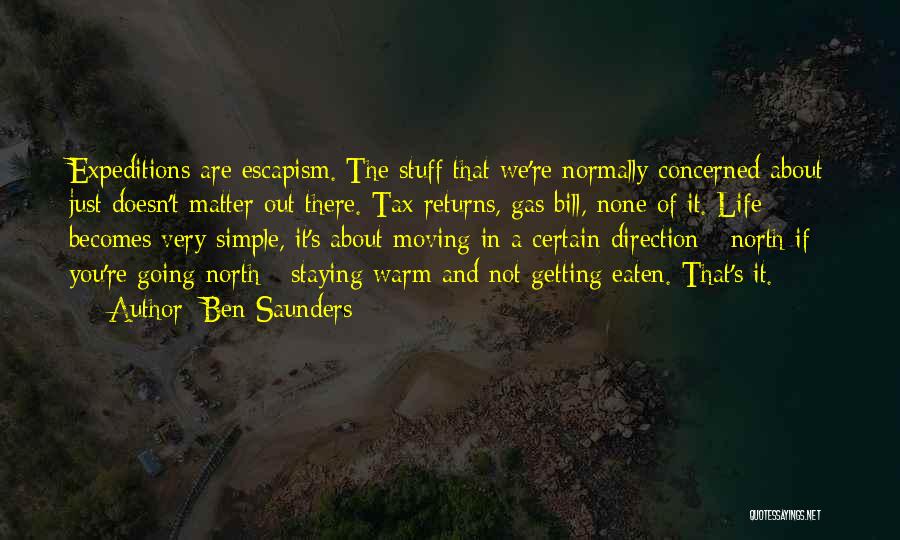 Ben Saunders Quotes: Expeditions Are Escapism. The Stuff That We're Normally Concerned About Just Doesn't Matter Out There. Tax Returns, Gas Bill, None