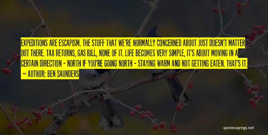 Ben Saunders Quotes: Expeditions Are Escapism. The Stuff That We're Normally Concerned About Just Doesn't Matter Out There. Tax Returns, Gas Bill, None