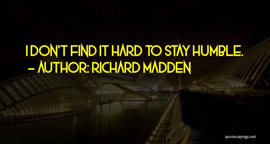 Richard Madden Quotes: I Don't Find It Hard To Stay Humble.