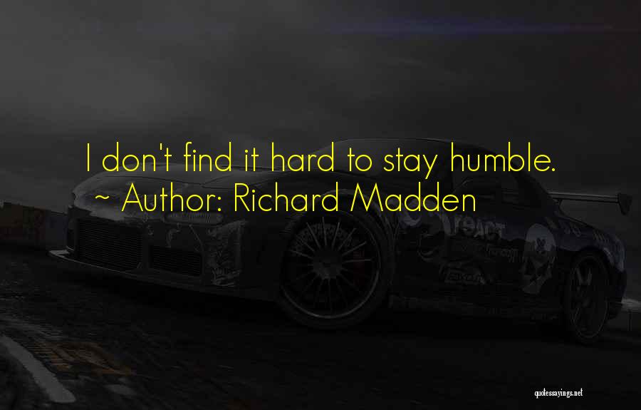 Richard Madden Quotes: I Don't Find It Hard To Stay Humble.