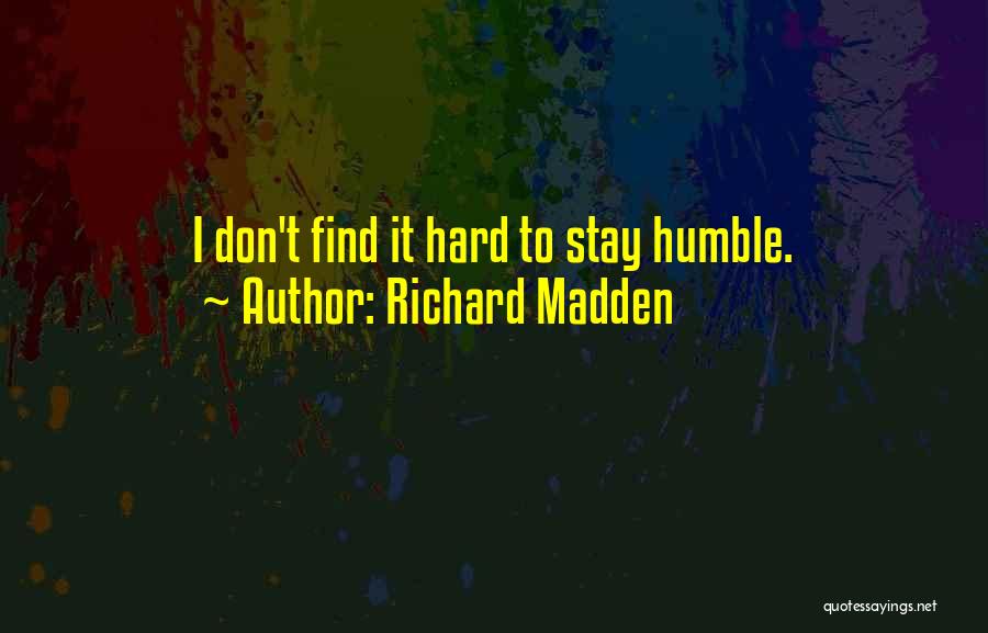 Richard Madden Quotes: I Don't Find It Hard To Stay Humble.