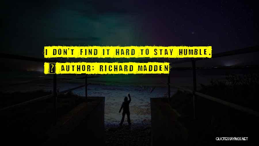Richard Madden Quotes: I Don't Find It Hard To Stay Humble.