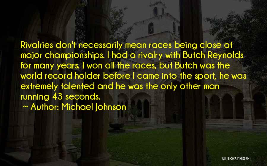 Michael Johnson Quotes: Rivalries Don't Necessarily Mean Races Being Close At Major Championships. I Had A Rivalry With Butch Reynolds For Many Years.