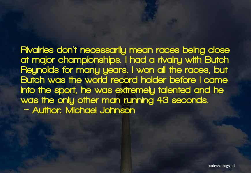Michael Johnson Quotes: Rivalries Don't Necessarily Mean Races Being Close At Major Championships. I Had A Rivalry With Butch Reynolds For Many Years.